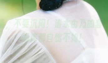 要高清，不要沉闷！清水由乃的套装，让图库都自愧不如！
